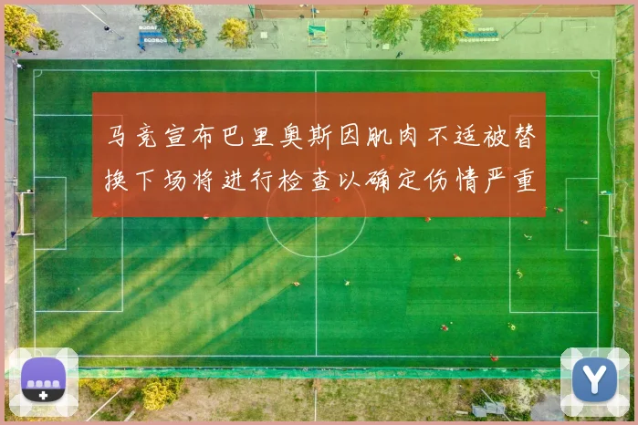 马竞宣布巴里奥斯因肌肉不适被替换下场将进行检查以确定伤情严重性