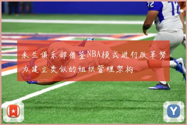 米兰俱乐部借鉴NBA模式进行改革努力建立类似的组织管理架构
